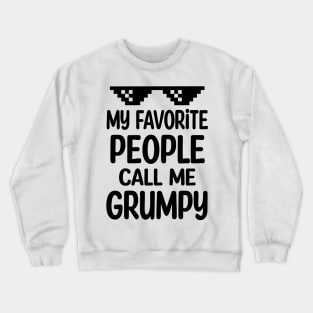 My favorite people call me grumpy Crewneck Sweatshirt